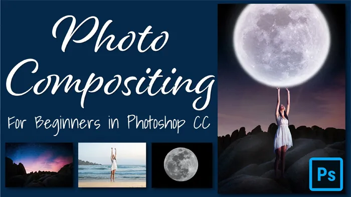 PS简单照片合成特效入门训练视频教程 Photo Compositing for Beginners in Photoshop CC