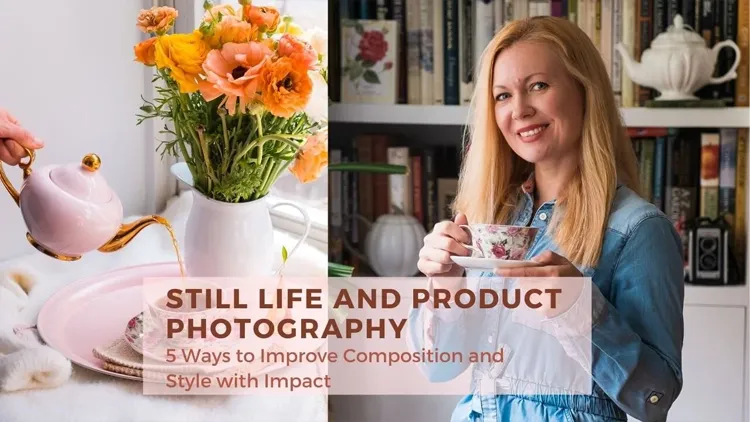 静物与产品摄影：五种改进构图与风格的方法视频教程-中英字幕 Still Life and Product Photography: 5 Ways to Improve Composition and Style with Impact with Olena Hassell